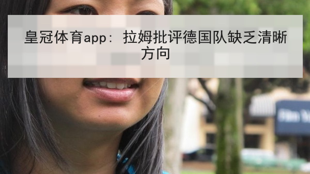 皇冠体育app: 拉姆批评德国队缺乏清晰方向